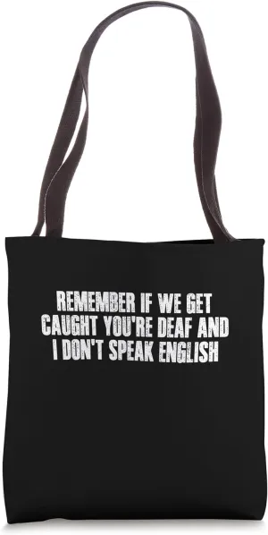 IF WE GET CAUGHT YOU'RE DEAF AND I DON'T SPEAK ENGLISH Tote Bag