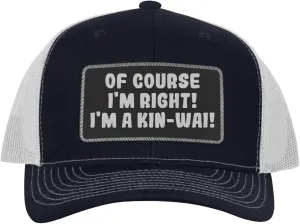 of Course I'm Right! I'm A Kin-Wai! - Leather Black Patch Engraved Trucker Hat