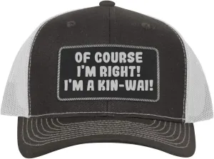 of Course I'm Right! I'm A Kin-Wai! - Leather Black Patch Engraved Trucker Hat